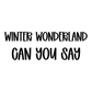CAN YOU SAY | WINTER WONDERLAND