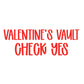 CHECK YES | VALENTINE’S VAULT